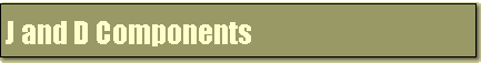 J and D Components